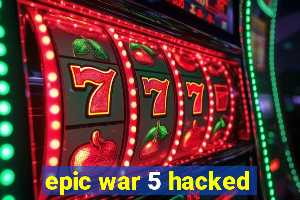 epic war 5 hacked